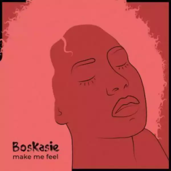 Boskasie - Make Me Feel
